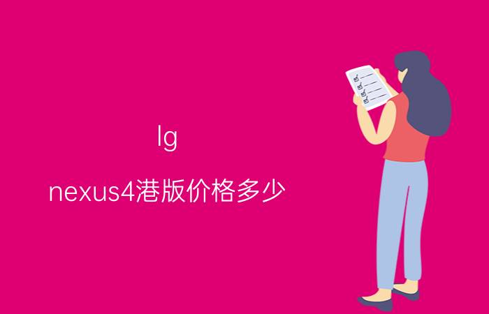 lg nexus4港版价格多少？好不好？